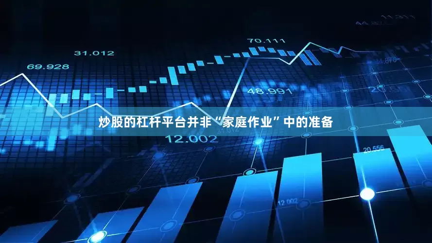 炒股的杠杆平台并非“家庭作业”中的准备