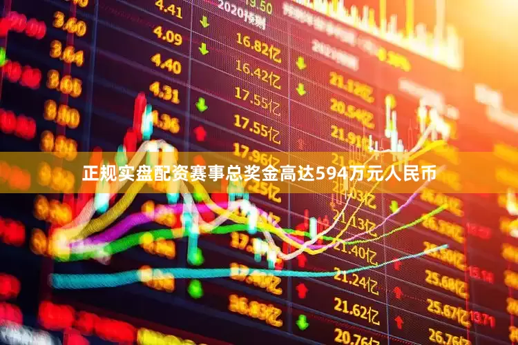 正规实盘配资赛事总奖金高达594万元人民币