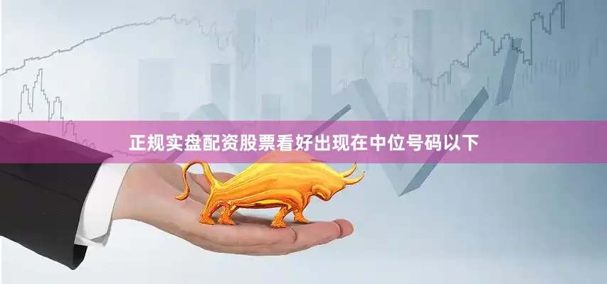正规实盘配资股票看好出现在中位号码以下