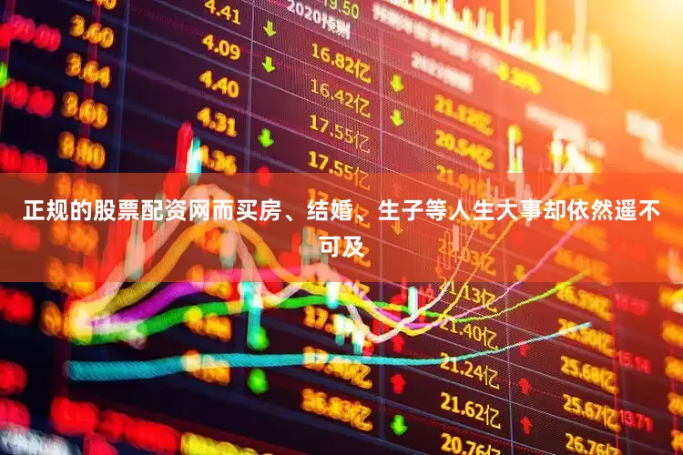 正规的股票配资网而买房、结婚、生子等人生大事却依然遥不可及