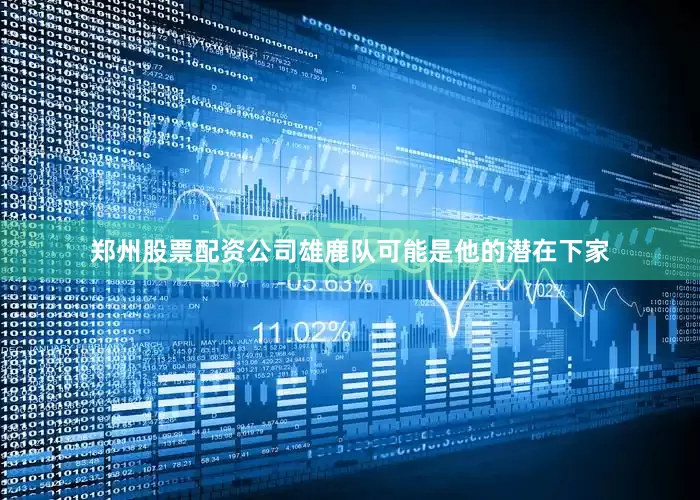 郑州股票配资公司雄鹿队可能是他的潜在下家