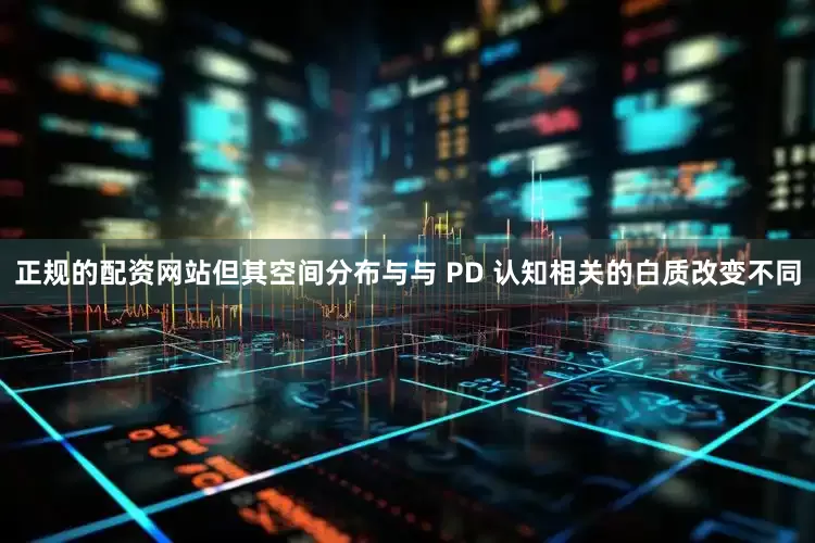 正规的配资网站但其空间分布与与 PD 认知相关的白质改变不同