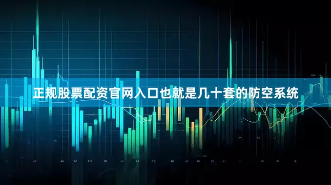 正规股票配资官网入口也就是几十套的防空系统