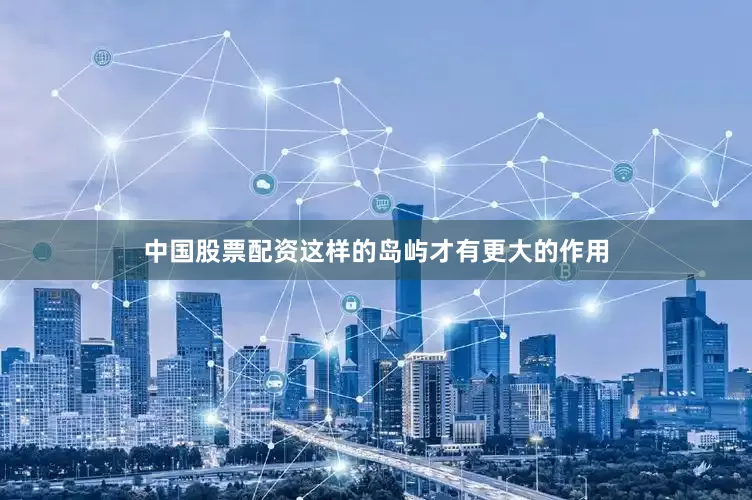中国股票配资这样的岛屿才有更大的作用