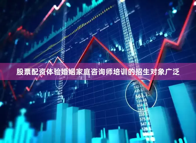 股票配资体验婚姻家庭咨询师培训的招生对象广泛