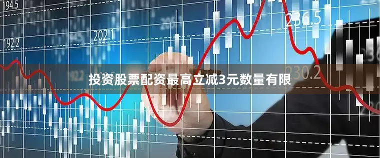 投资股票配资最高立减3元数量有限