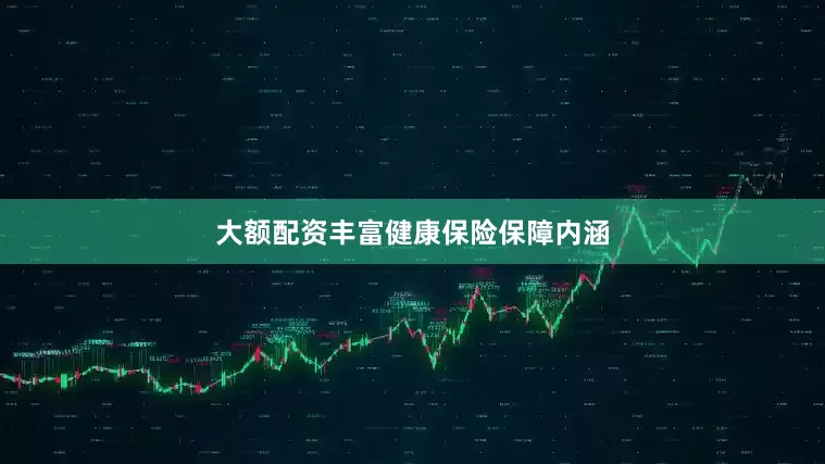 大额配资丰富健康保险保障内涵